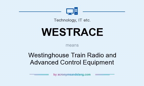 What does WESTRACE mean? It stands for Westinghouse Train Radio and Advanced Control Equipment