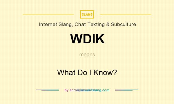 What does WDIK mean? It stands for What Do I Know?