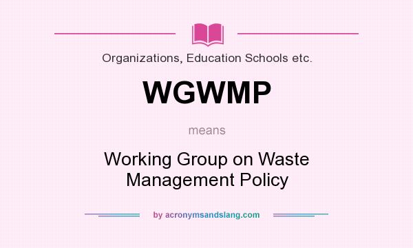 What does WGWMP mean? It stands for Working Group on Waste Management Policy