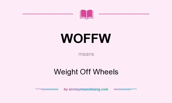 What does WOFFW mean? It stands for Weight Off Wheels