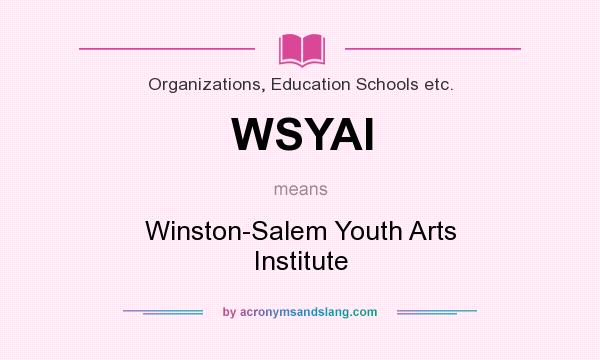 What does WSYAI mean? It stands for Winston-Salem Youth Arts Institute