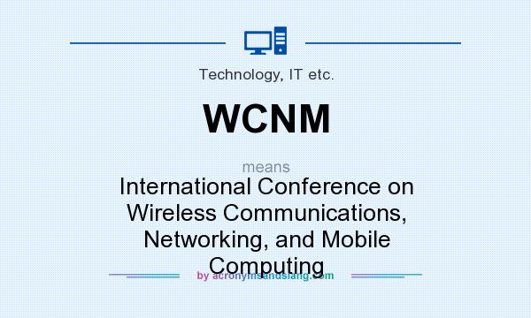 What does WCNM mean? It stands for International Conference on Wireless Communications, Networking, and Mobile Computing