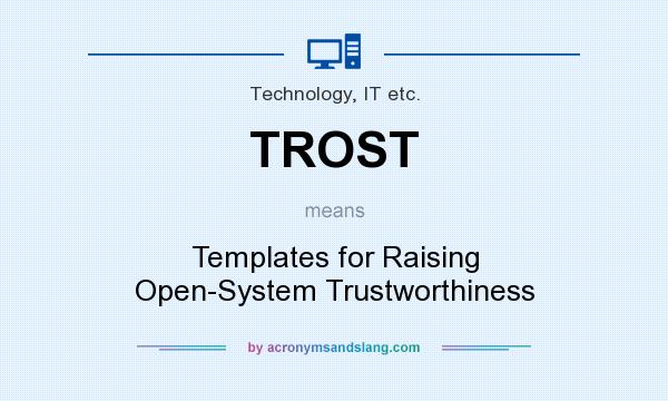 What does TROST mean? It stands for Templates for Raising Open-System Trustworthiness