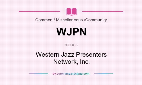 What does WJPN mean? It stands for Western Jazz Presenters Network, Inc.