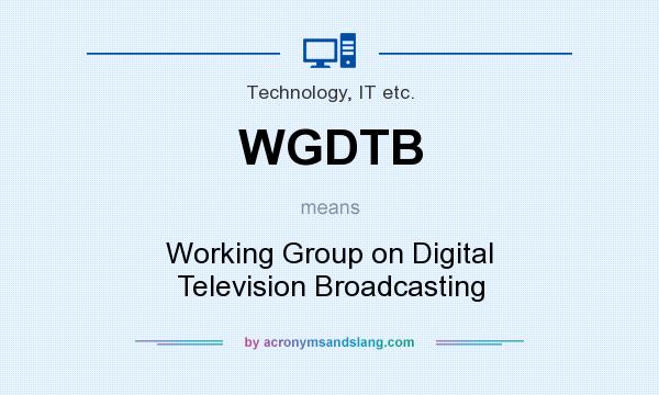 What does WGDTB mean? It stands for Working Group on Digital Television Broadcasting