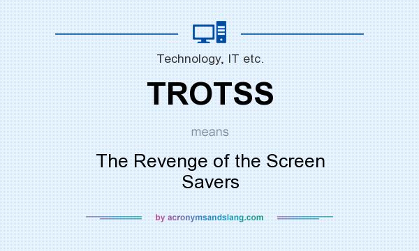 What does TROTSS mean? It stands for The Revenge of the Screen Savers