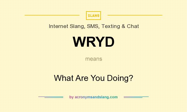What does WRYD mean? It stands for What Are You Doing?