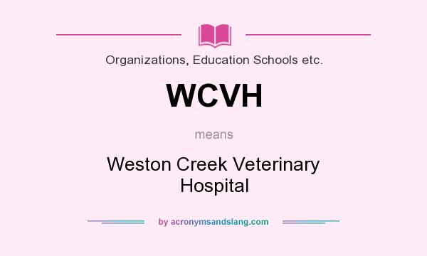 What does WCVH mean? It stands for Weston Creek Veterinary Hospital