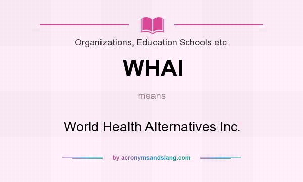 What does WHAI mean? It stands for World Health Alternatives Inc.