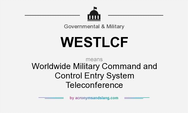 What does WESTLCF mean? It stands for Worldwide Military Command and Control Entry System Teleconference