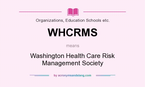 What does WHCRMS mean? It stands for Washington Health Care Risk Management Society