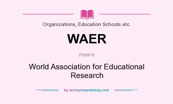 What does WAER mean? It stands for World Association for Educational Research