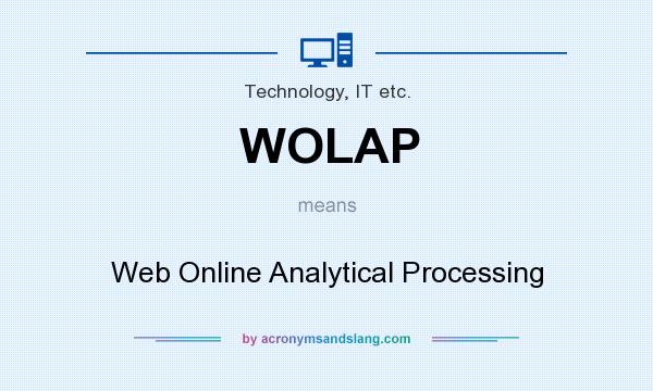 What does WOLAP mean? It stands for Web Online Analytical Processing