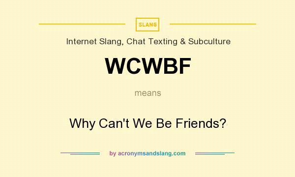 What does WCWBF mean? It stands for Why Can`t We Be Friends?