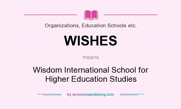 What does WISHES mean? It stands for Wisdom International School for Higher Education Studies