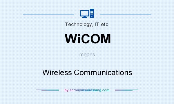 What does WiCOM mean? It stands for Wireless Communications
