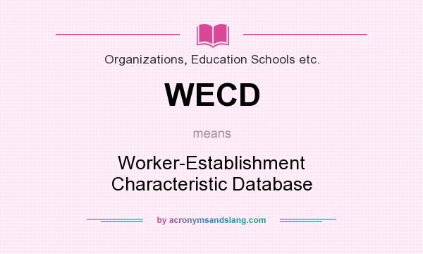 What does WECD mean? It stands for Worker-Establishment Characteristic Database