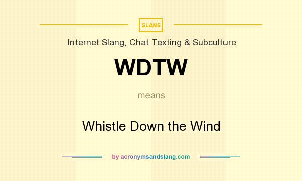 What does WDTW mean? It stands for Whistle Down the Wind