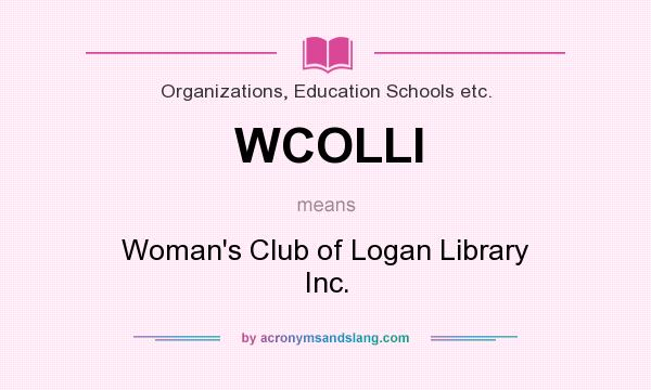 What does WCOLLI mean? It stands for Woman`s Club of Logan Library Inc.