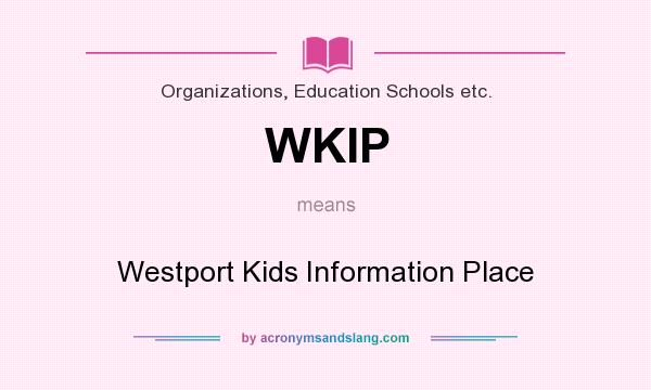 What does WKIP mean? It stands for Westport Kids Information Place
