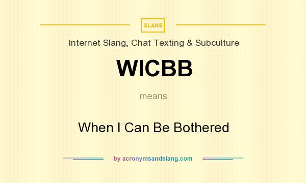 What does WICBB mean? It stands for When I Can Be Bothered