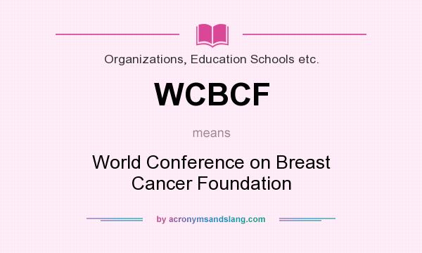What does WCBCF mean? It stands for World Conference on Breast Cancer Foundation