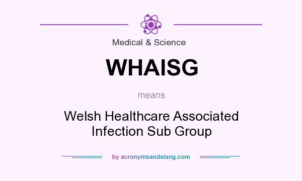 What does WHAISG mean? It stands for Welsh Healthcare Associated Infection Sub Group