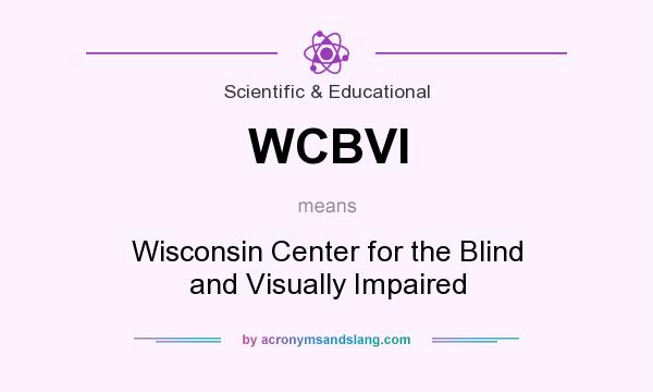 What does WCBVI mean? It stands for Wisconsin Center for the Blind and Visually Impaired