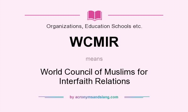 What does WCMIR mean? It stands for World Council of Muslims for Interfaith Relations
