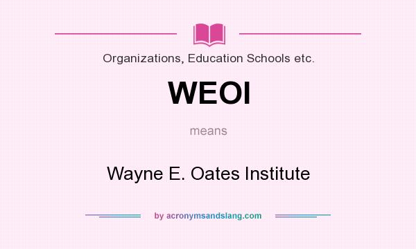 What does WEOI mean? It stands for Wayne E. Oates Institute