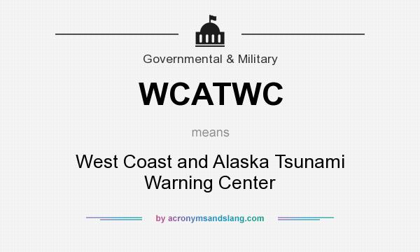 What does WCATWC mean? It stands for West Coast and Alaska Tsunami Warning Center