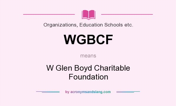 What does WGBCF mean? It stands for W Glen Boyd Charitable Foundation
