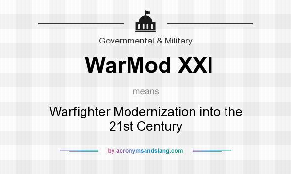 What does WarMod XXI mean? It stands for Warfighter Modernization into the 21st Century