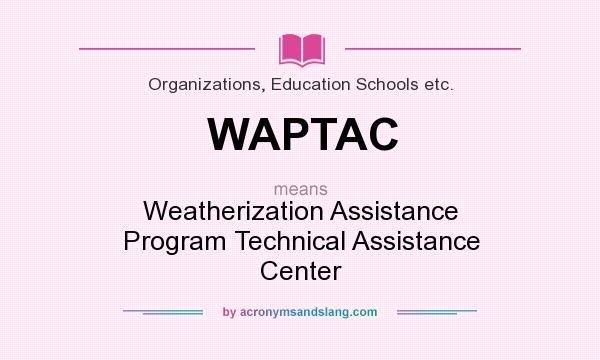 What does WAPTAC mean? It stands for Weatherization Assistance Program Technical Assistance Center