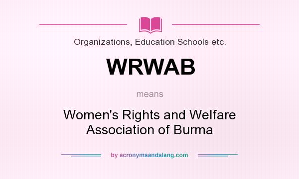 What does WRWAB mean? It stands for Women`s Rights and Welfare Association of Burma