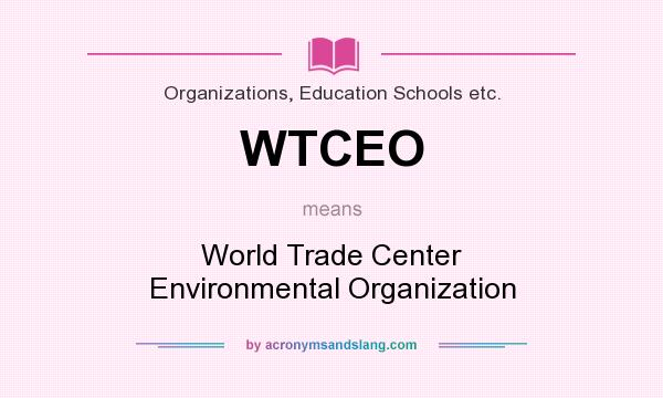What does WTCEO mean? It stands for World Trade Center Environmental Organization