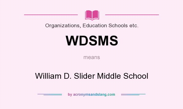 What does WDSMS mean? It stands for William D. Slider Middle School