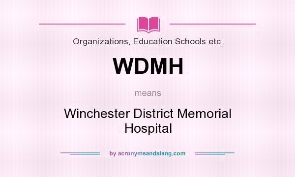 What does WDMH mean? It stands for Winchester District Memorial Hospital