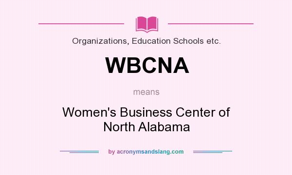 What does WBCNA mean? It stands for Women`s Business Center of North Alabama