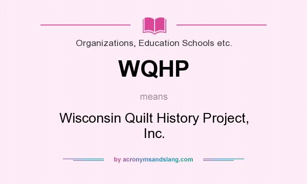 What does WQHP mean? It stands for Wisconsin Quilt History Project, Inc.