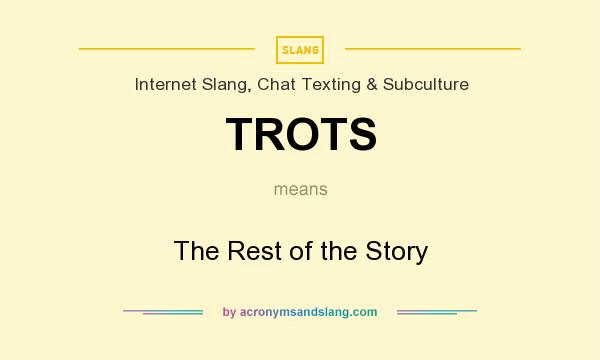 What does TROTS mean? It stands for The Rest of the Story