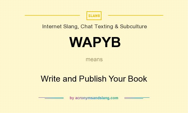 What does WAPYB mean? It stands for Write and Publish Your Book