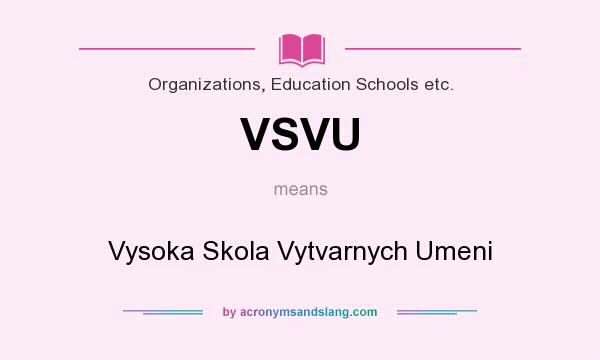 What does VSVU mean? It stands for Vysoka Skola Vytvarnych Umeni