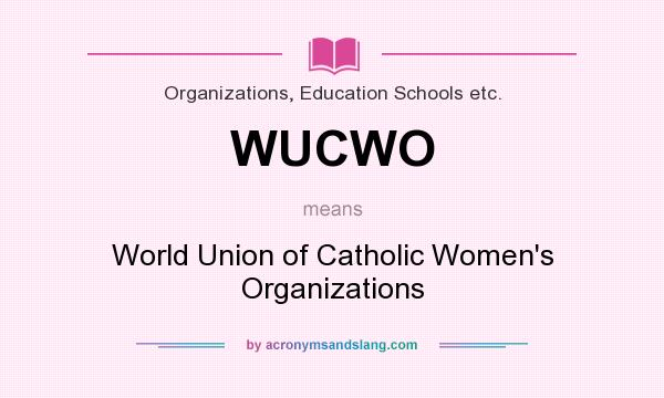 What does WUCWO mean? It stands for World Union of Catholic Women`s Organizations
