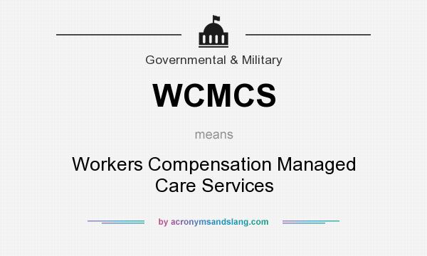 What does WCMCS mean? It stands for Workers Compensation Managed Care Services