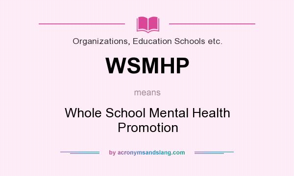 What does WSMHP mean? It stands for Whole School Mental Health Promotion