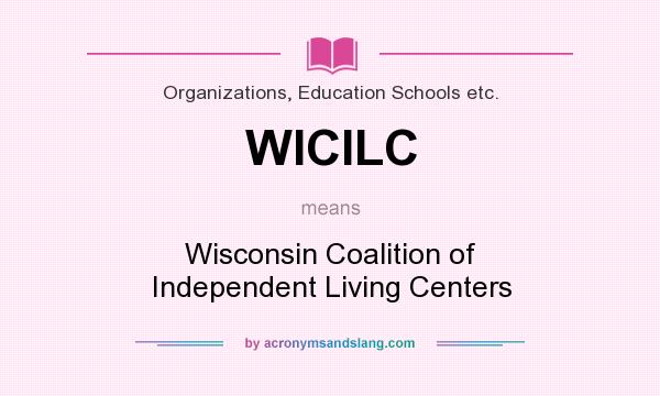 What does WICILC mean? It stands for Wisconsin Coalition of Independent Living Centers