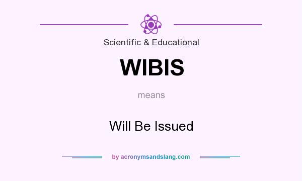 What does WIBIS mean? It stands for Will Be Issued