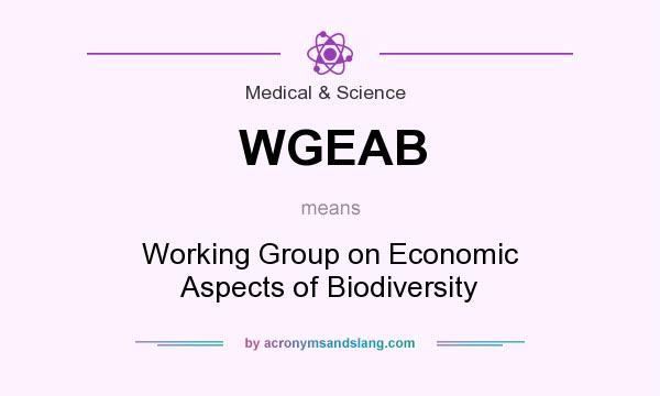 What does WGEAB mean? It stands for Working Group on Economic Aspects of Biodiversity