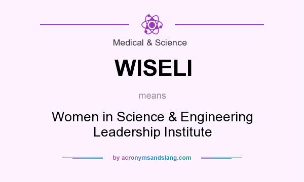 What does WISELI mean? It stands for Women in Science & Engineering Leadership Institute